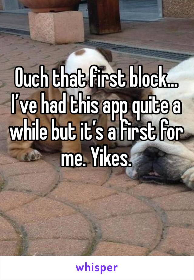Ouch that first block... I’ve had this app quite a while but it’s a first for me. Yikes. 