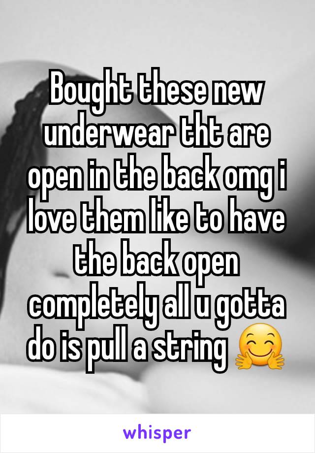 Bought these new underwear tht are open in the back omg i love them like to have the back open completely all u gotta do is pull a string 🤗
