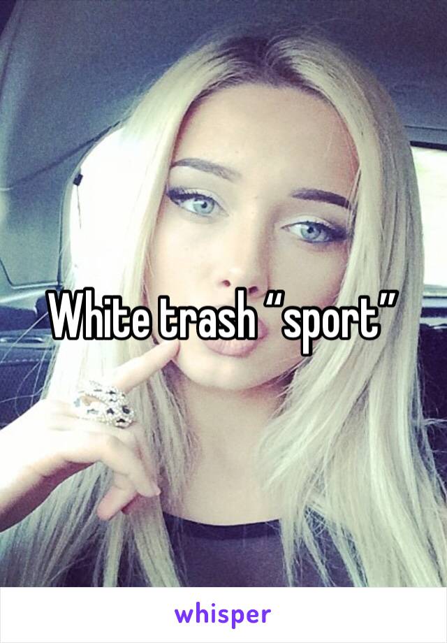 White trash “sport”