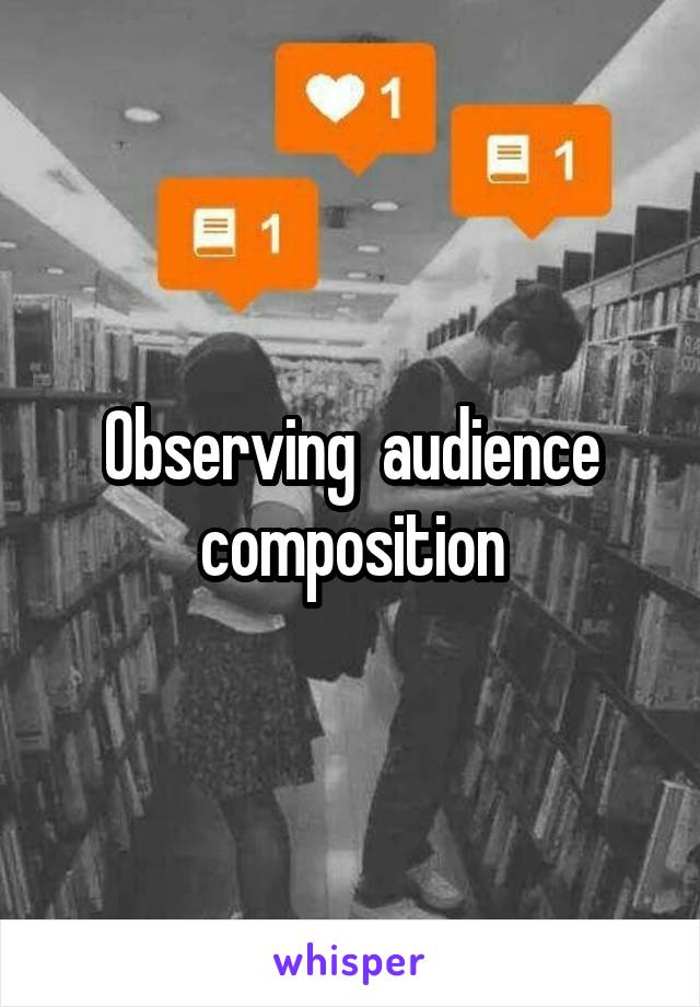 Observing  audience composition