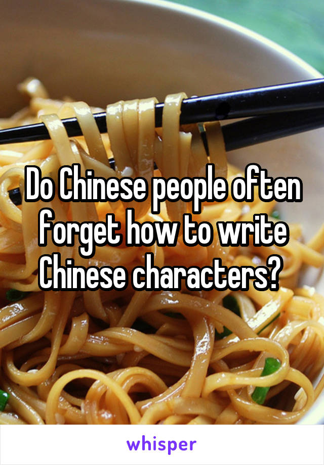 Do Chinese people often forget how to write Chinese characters? 