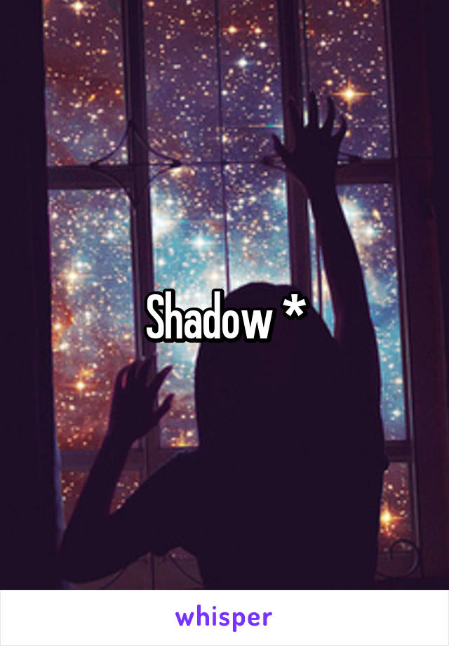 Shadow *