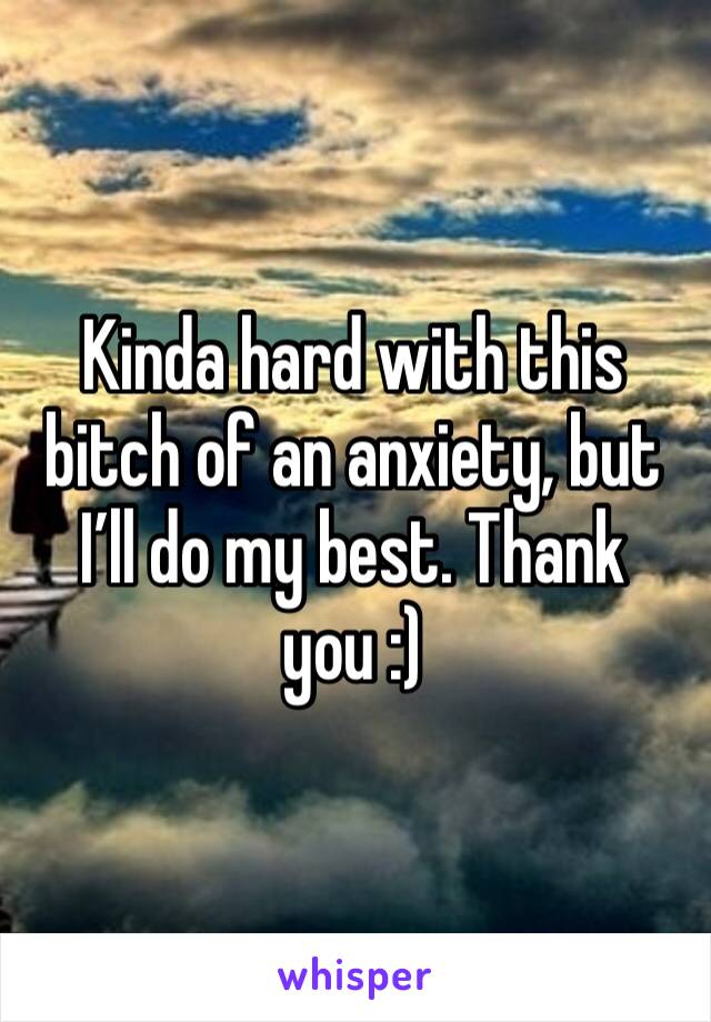 Kinda hard with this bitch of an anxiety, but I’ll do my best. Thank you :)
