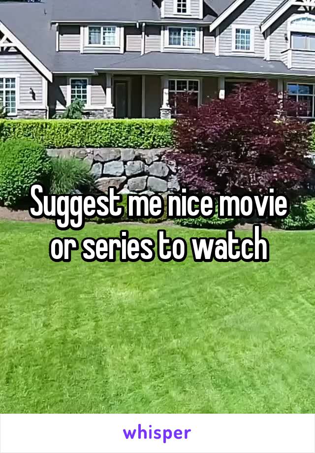 Suggest me nice movie or series to watch