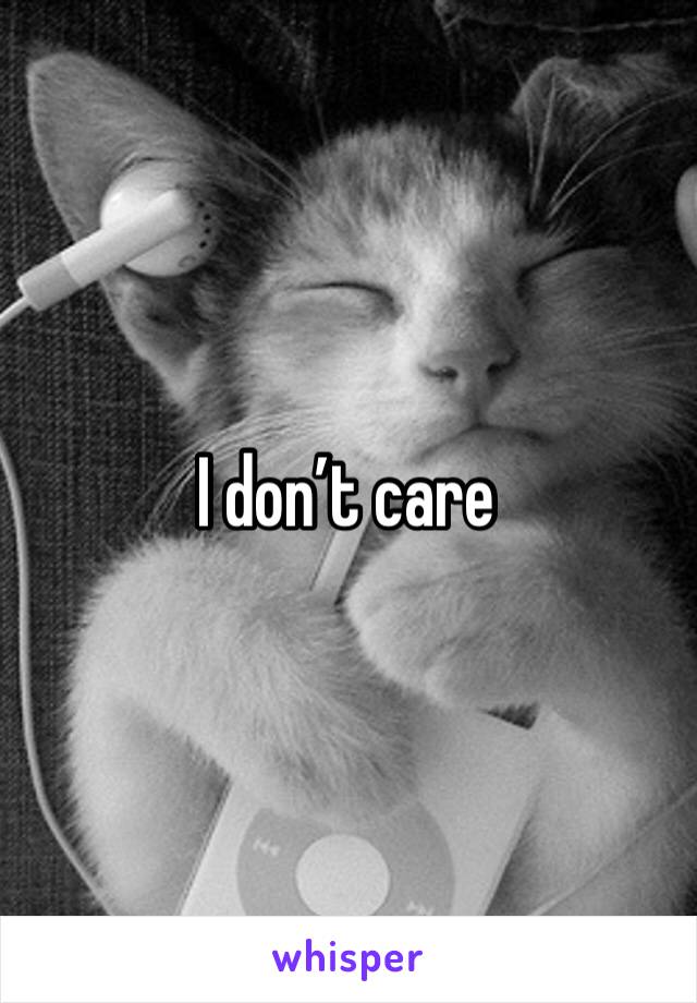 I don’t care