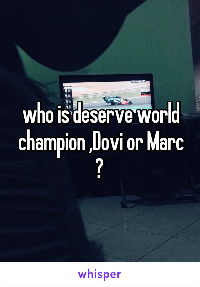 who is deserve world champion ,Dovi or Marc ? 