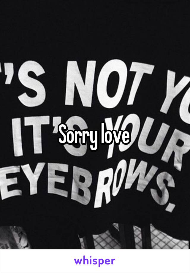 Sorry love 