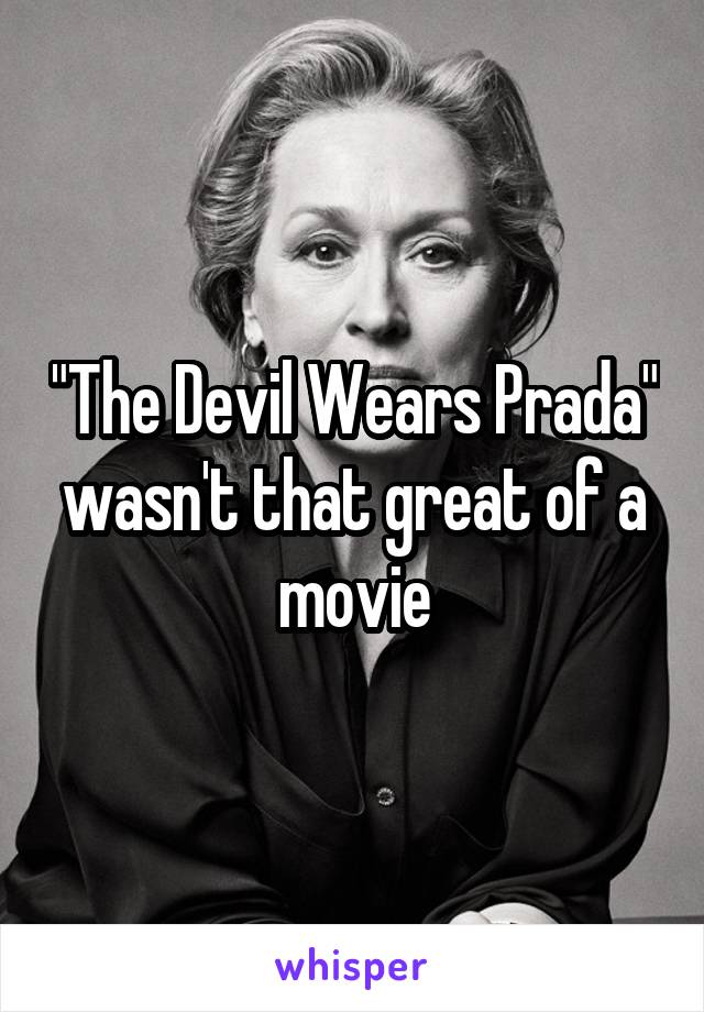 "The Devil Wears Prada" wasn't that great of a movie