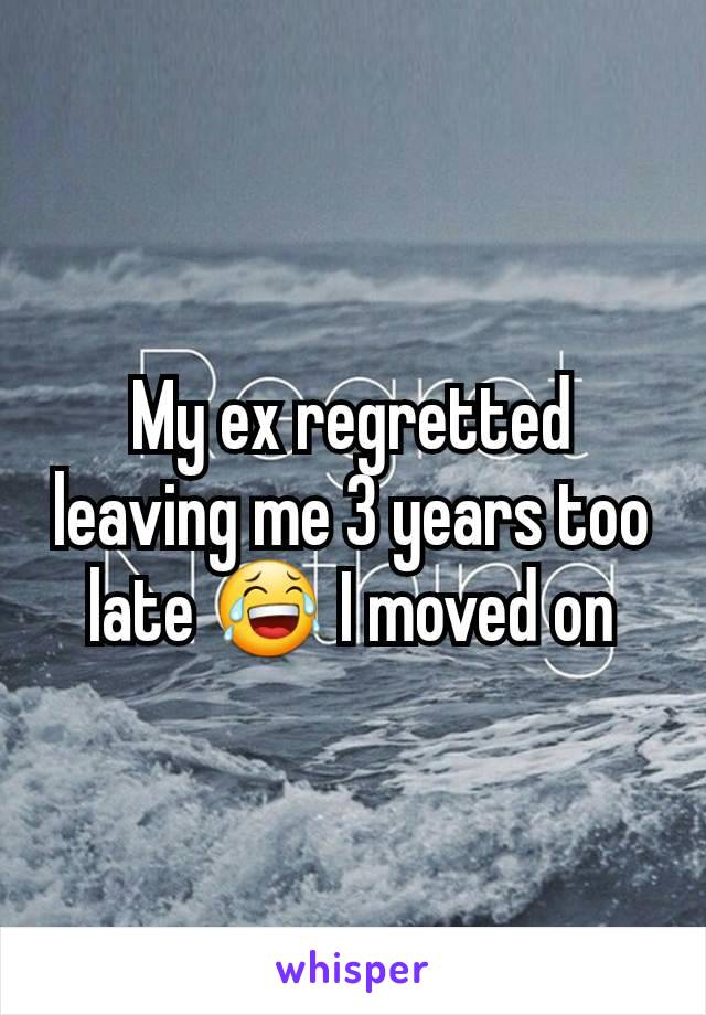 My ex regretted leaving me 3 years too late 😂 I moved on