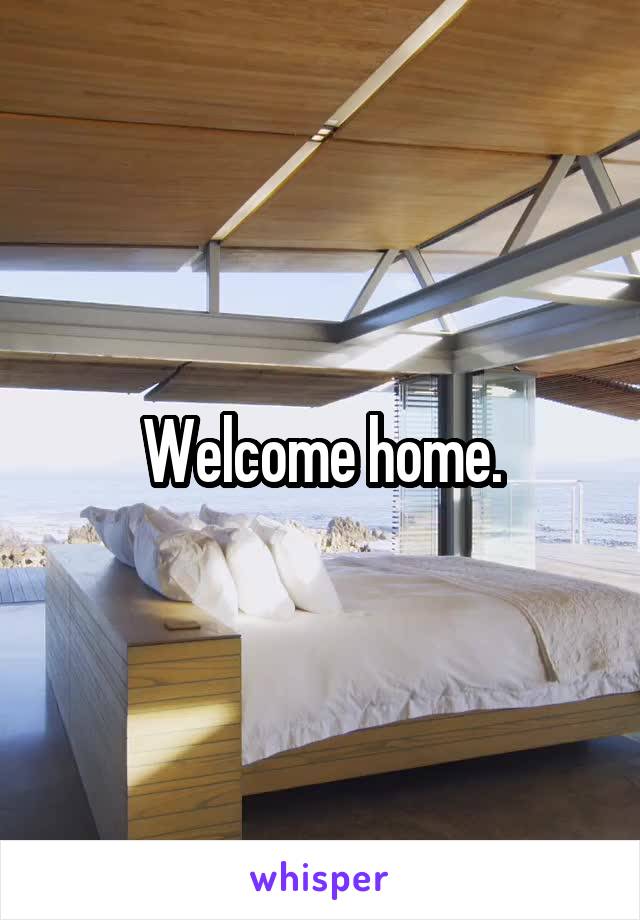 Welcome home.