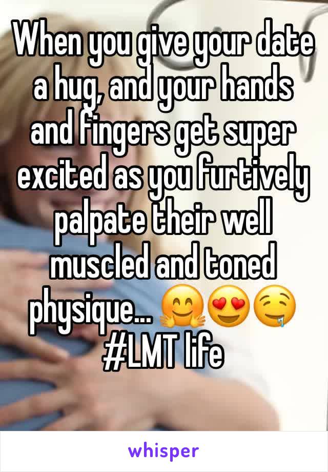 When you give your date a hug, and your hands and fingers get super excited as you furtively palpate their well muscled and toned physique... 🤗😍🤤
#LMT life 
