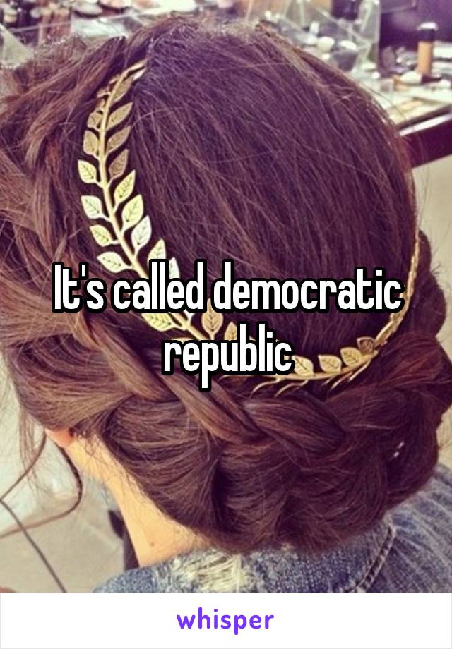 It's called democratic republic