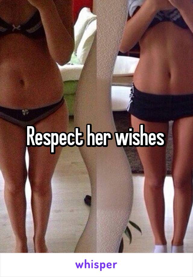 Respect her wishes 