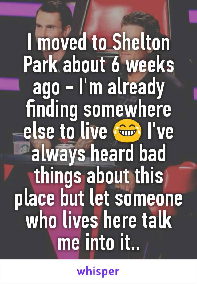 I moved to Shelton Park about 6 weeks ago - I'm already finding somewhere else to live 😂 I've always heard bad things about this place but let someone who lives here talk me into it..