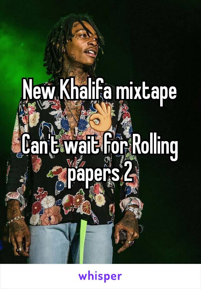 New Khalifa mixtape👌
Can't wait for Rolling papers 2