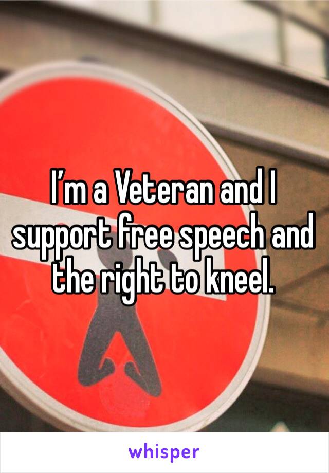 I’m a Veteran and I support free speech and the right to kneel.