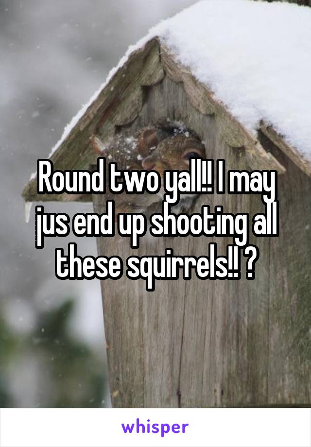 Round two yall!! I may jus end up shooting all these squirrels!! 😑