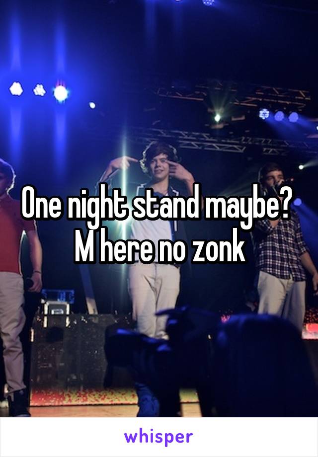 One night stand maybe?  M here no zonk