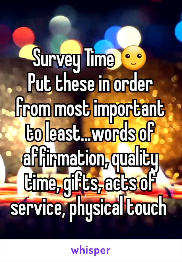 Survey Time 🙂
Put these in order from most important to least...words of affirmation, quality time, gifts, acts of service, physical touch 
