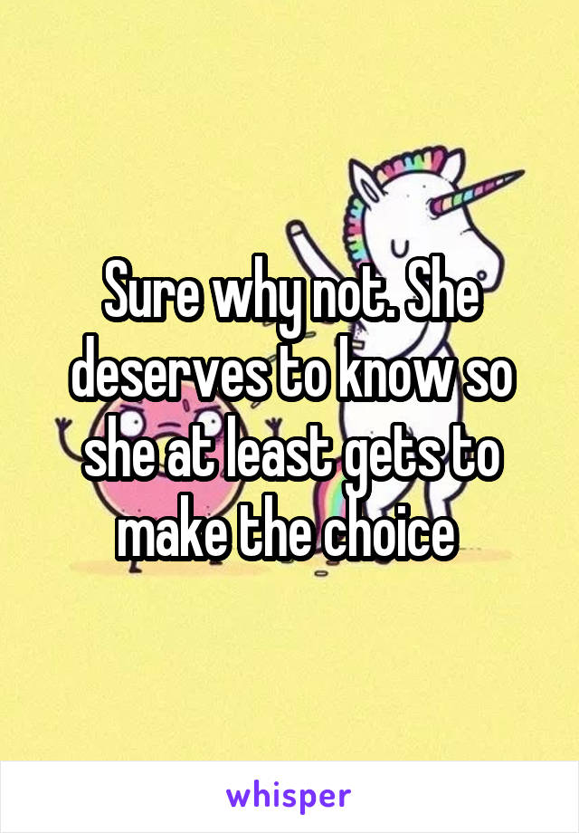 Sure why not. She deserves to know so she at least gets to make the choice 