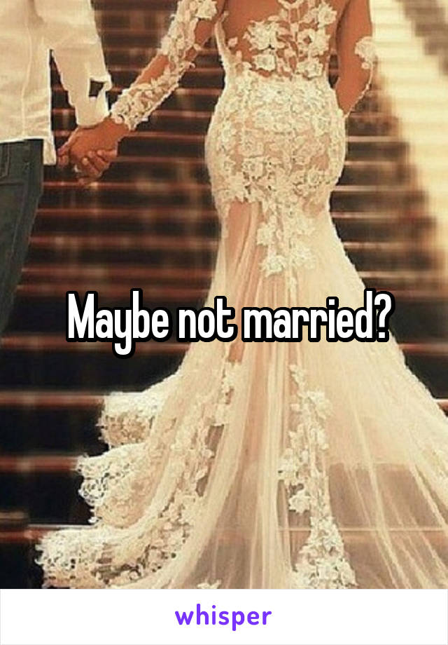  Maybe not married?
