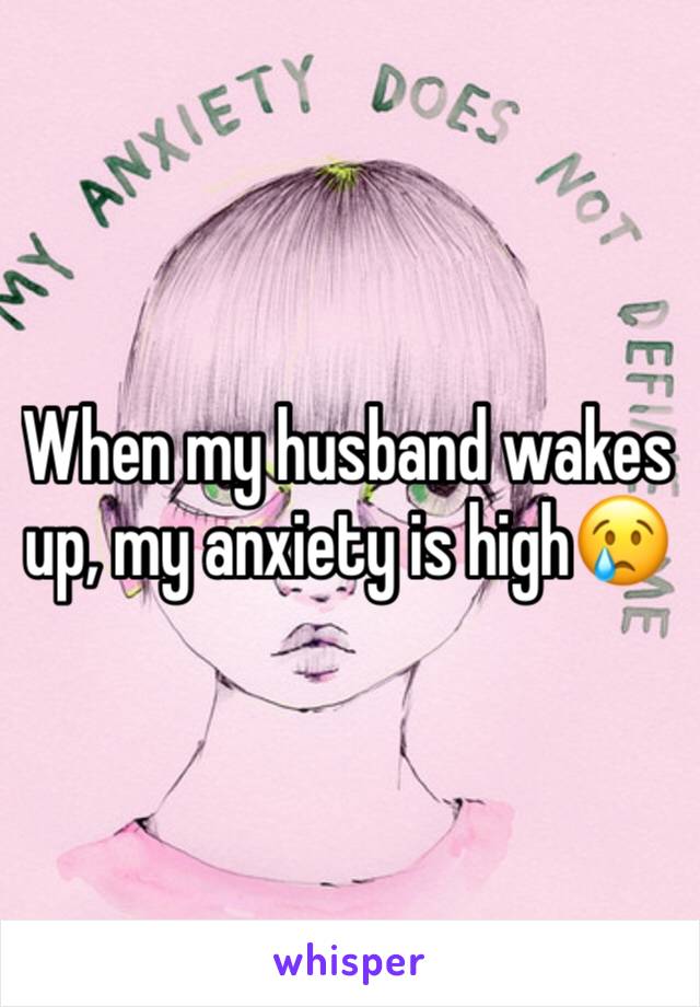 When my husband wakes up, my anxiety is high😢