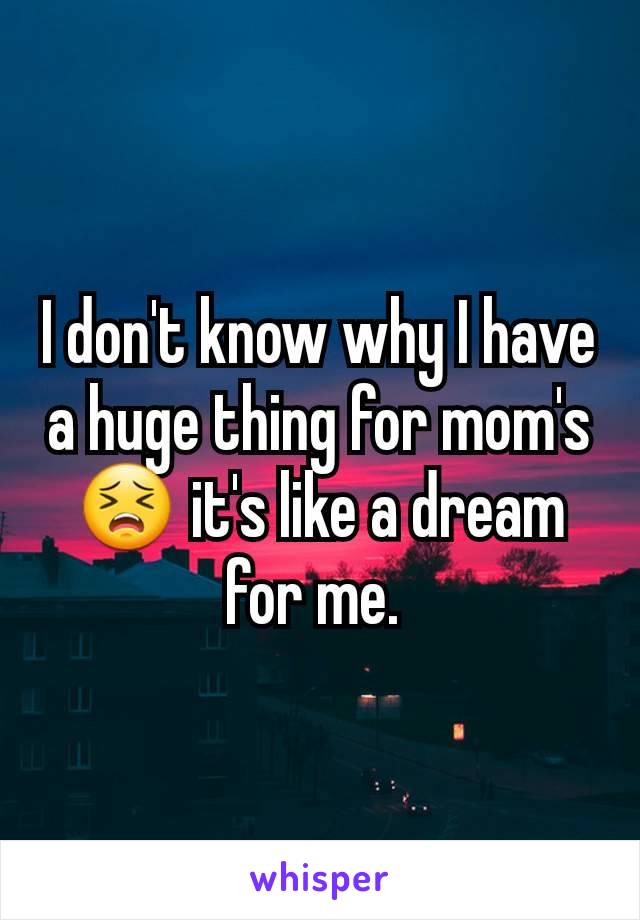 I don't know why I have a huge thing for mom's 😣 it's like a dream for me. 