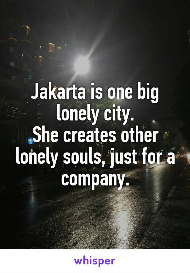Jakarta is one big lonely city.
She creates other lonely souls, just for a company.