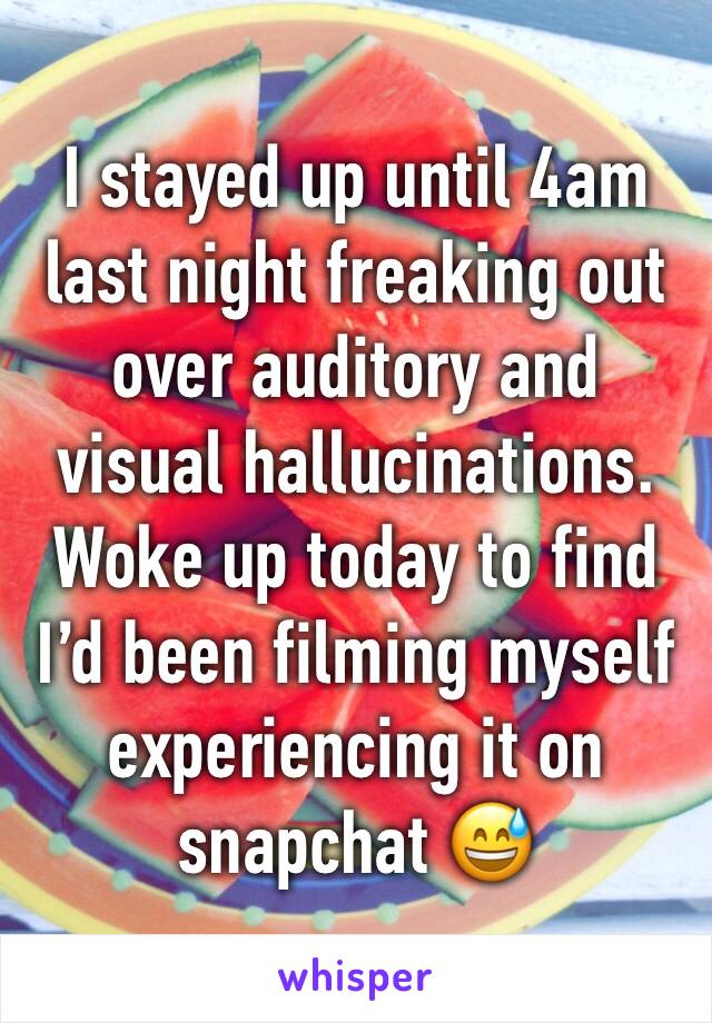 I stayed up until 4am last night freaking out over auditory and visual hallucinations. Woke up today to find I’d been filming myself experiencing it on snapchat 😅