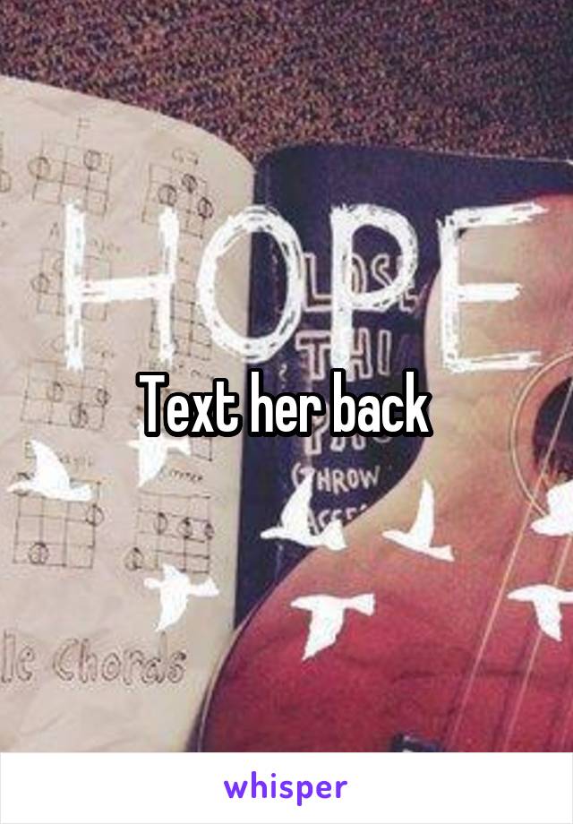 Text her back 