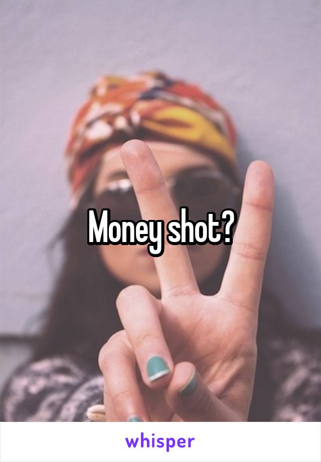 Money shot?