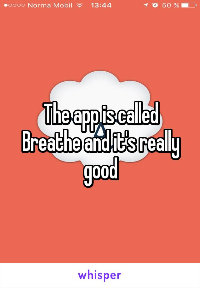 The app is called
Breathe and it's really good