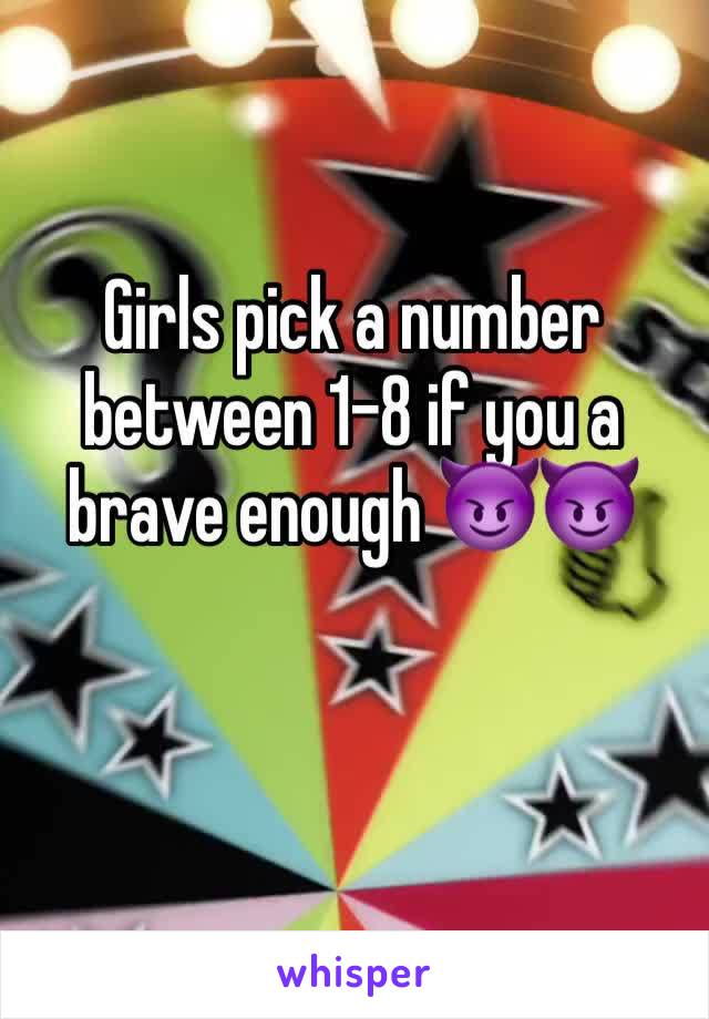 Girls pick a number between 1-8 if you a brave enough 😈😈