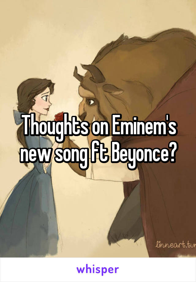 Thoughts on Eminem's new song ft Beyonce?
