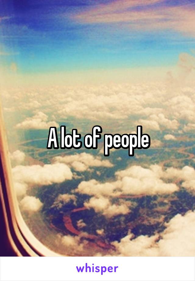 A lot of people