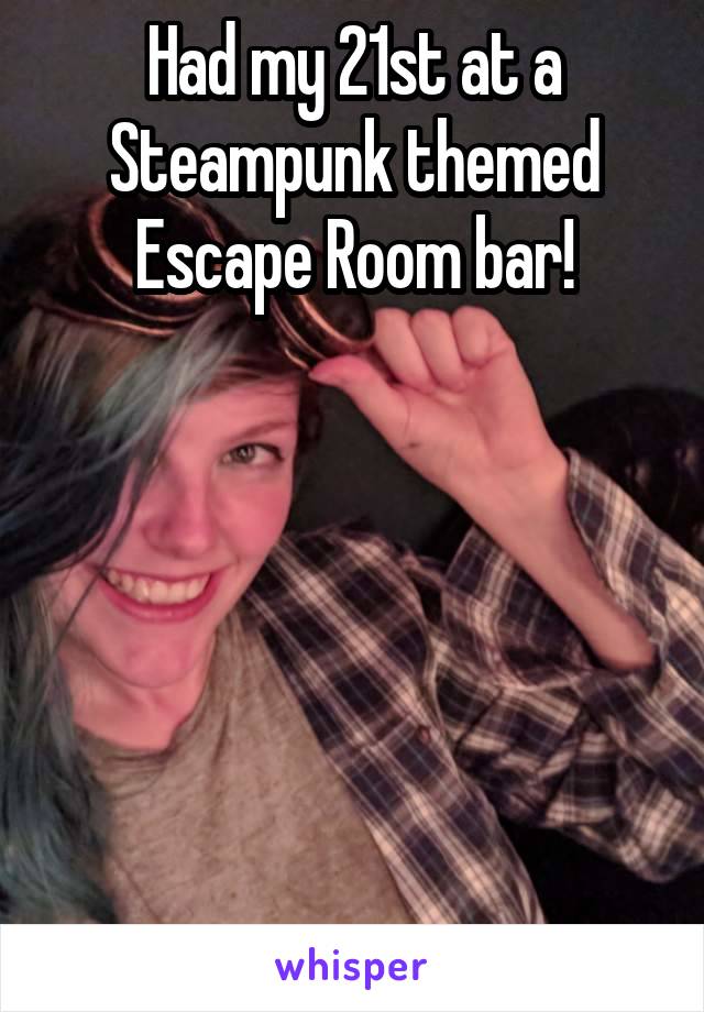 Had my 21st at a Steampunk themed Escape Room bar!






