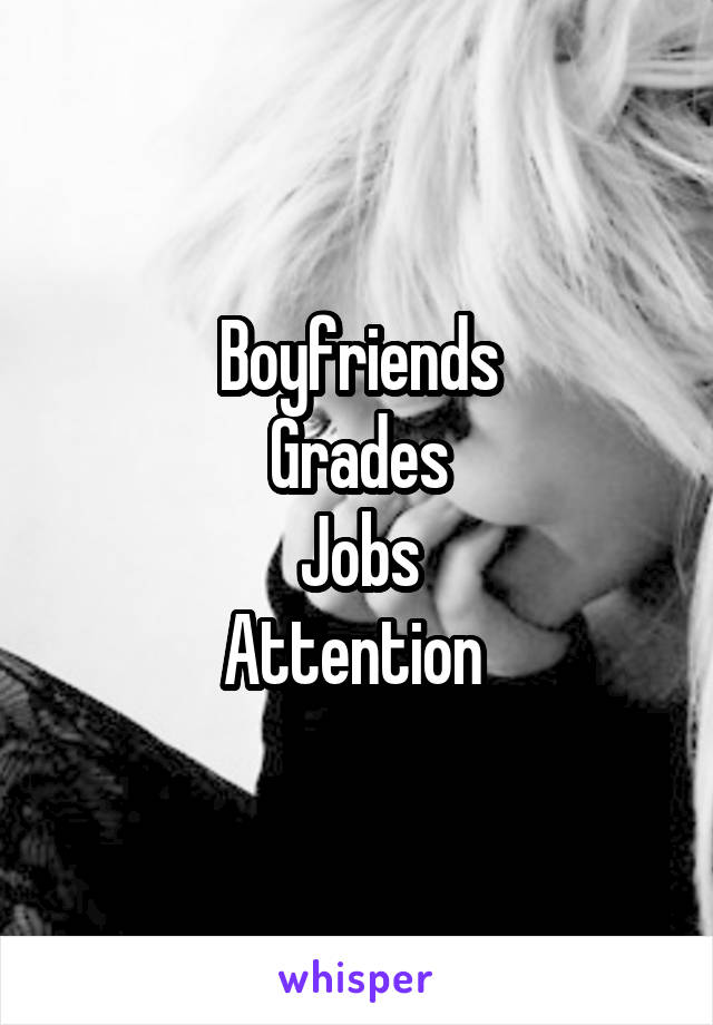 Boyfriends
Grades
Jobs
Attention 