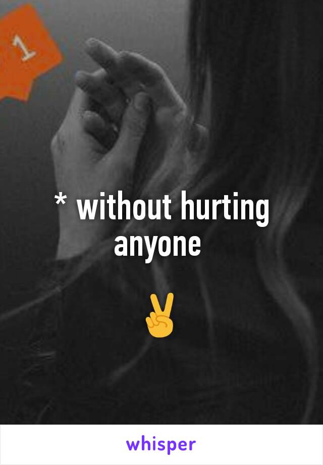 * without hurting anyone 

✌️