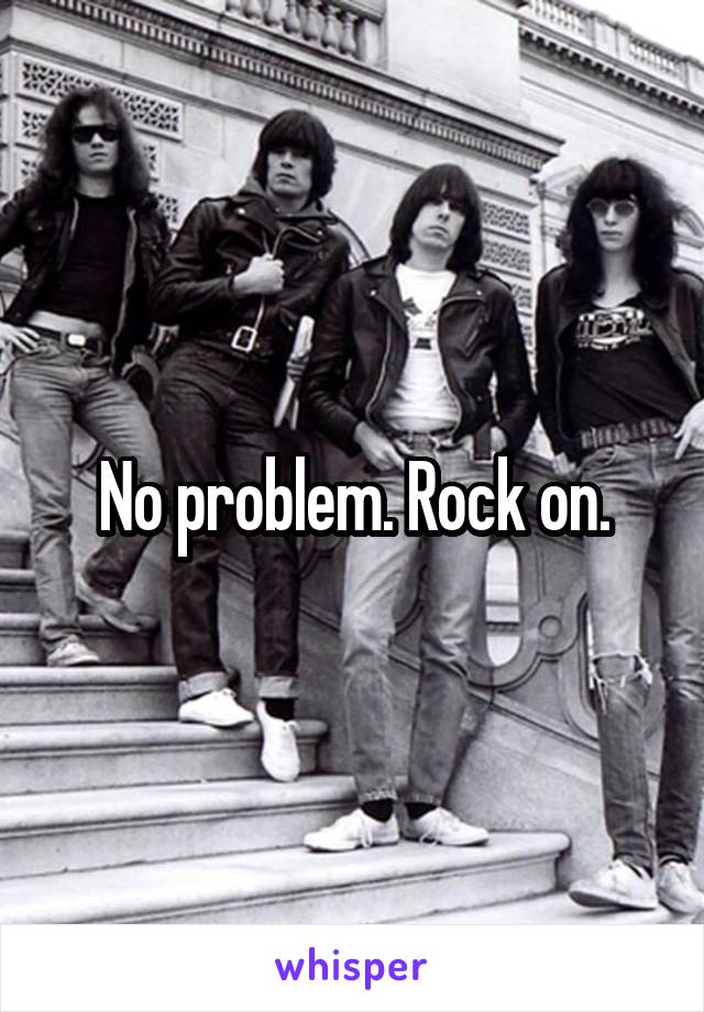 No problem. Rock on.
