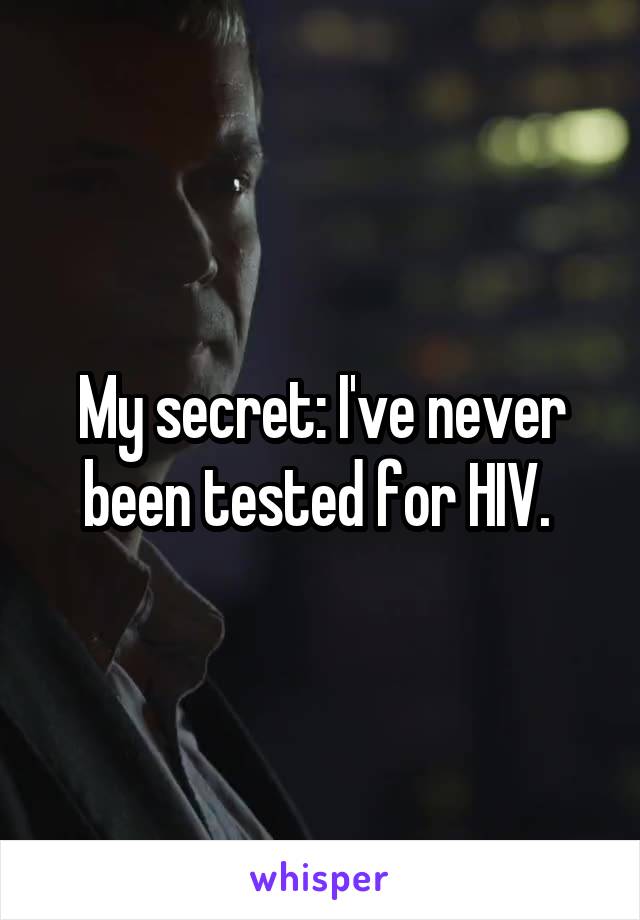 My secret: I've never been tested for HIV. 