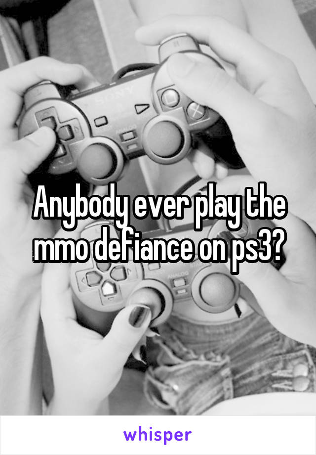Anybody ever play the mmo defiance on ps3?