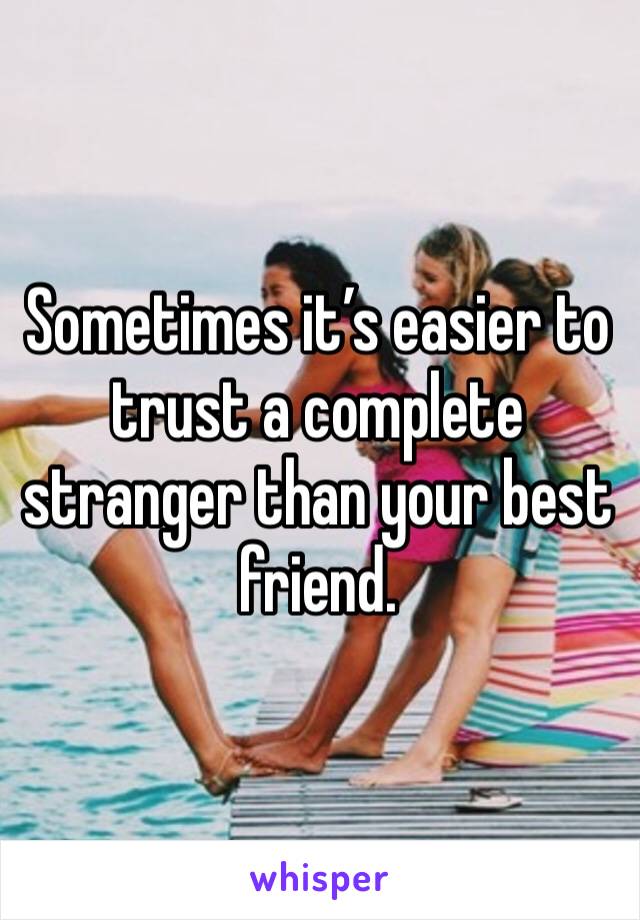 Sometimes it’s easier to trust a complete stranger than your best friend. 