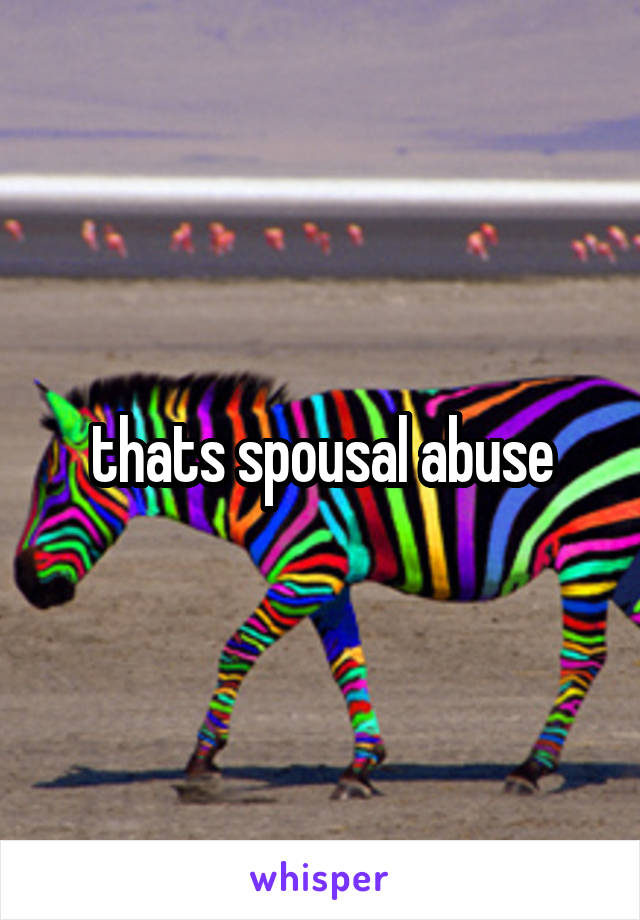 thats spousal abuse