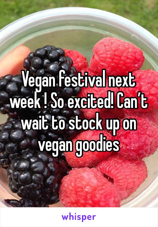 Vegan festival next week ! So excited! Can’t wait to stock up on vegan goodies