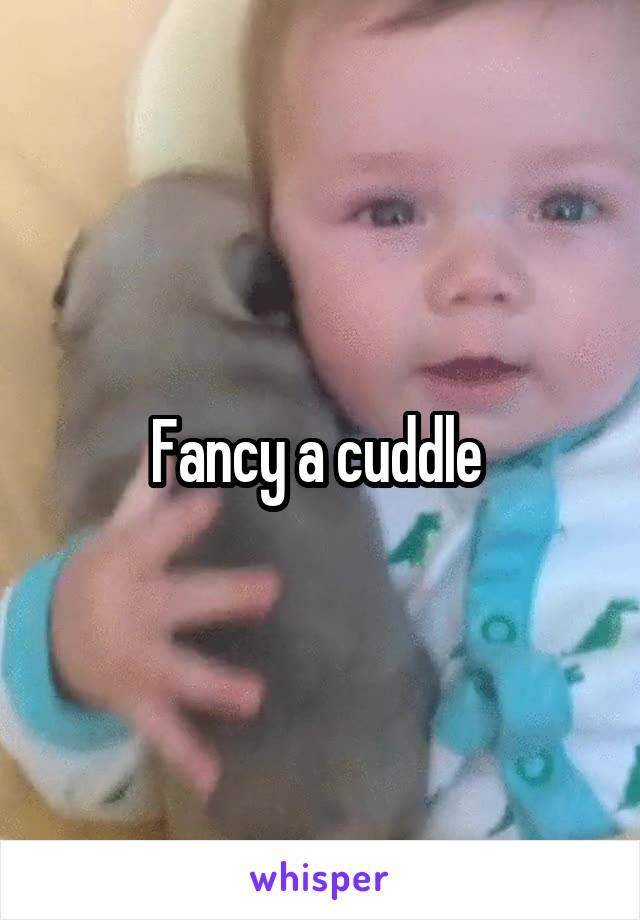 Fancy a cuddle 