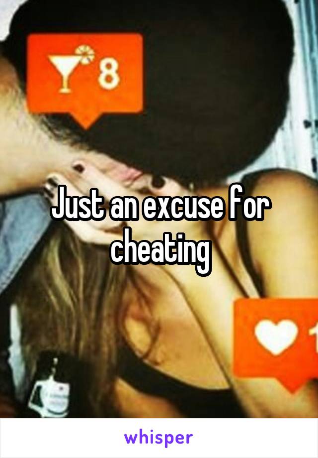 Just an excuse for cheating