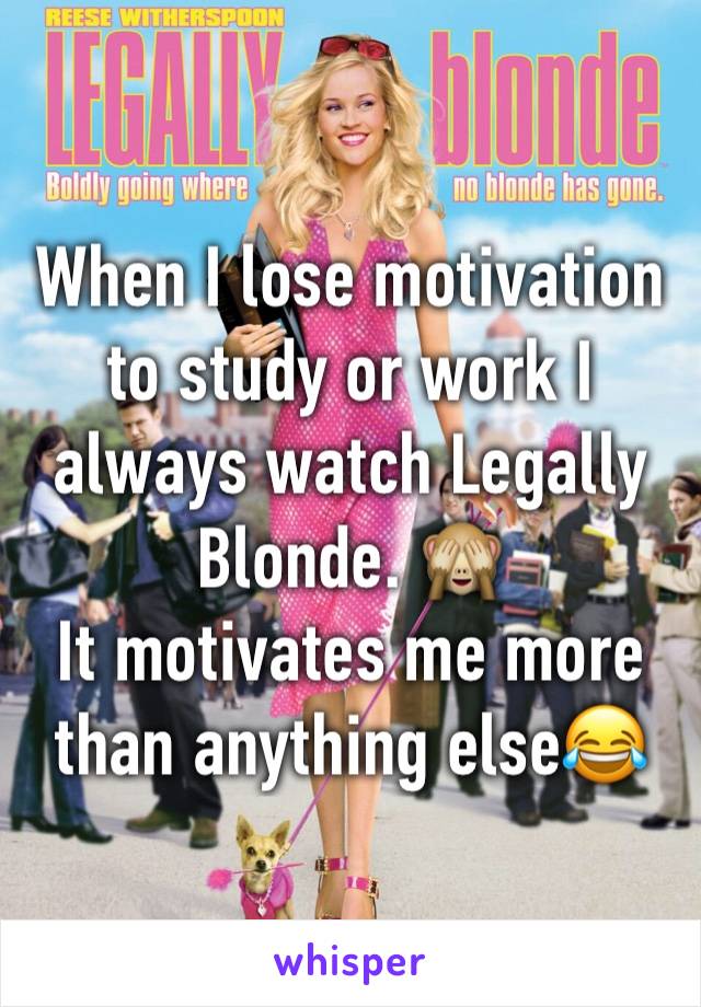When I lose motivation to study or work I always watch Legally Blonde. 🙈
It motivates me more than anything else😂