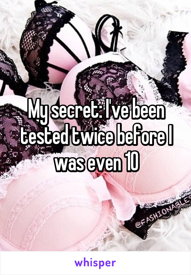 My secret: I've been tested twice before I was even 10