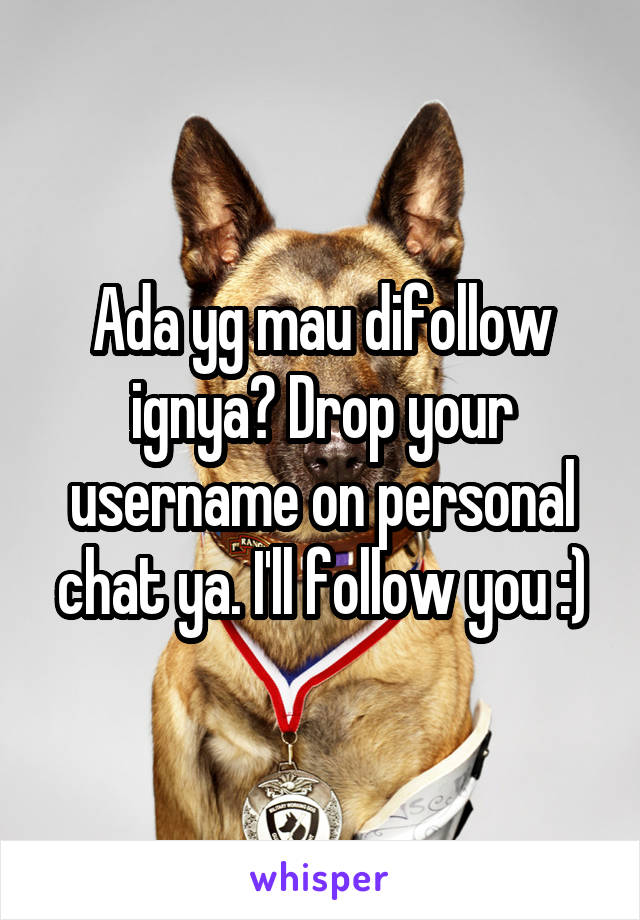 Ada yg mau difollow ignya? Drop your username on personal chat ya. I'll follow you :)