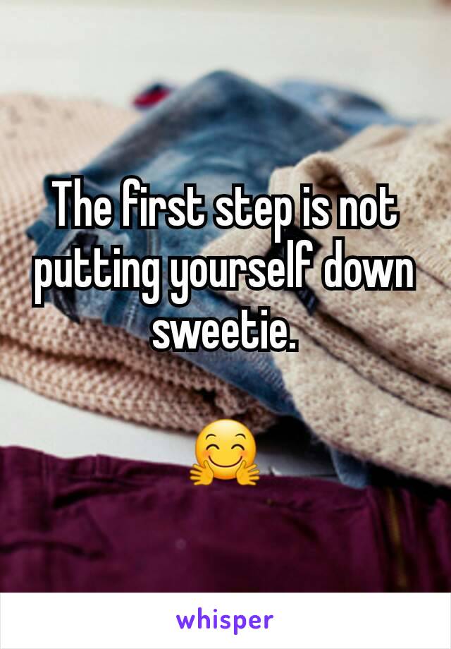 The first step is not putting yourself down sweetie.

🤗